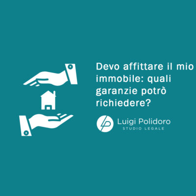 Devo affittare il mio immobile: quali garanzie potrò richiedere?