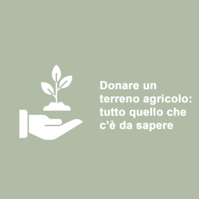 Donare un terreno agricolo: tutto quello che c’è da sapere