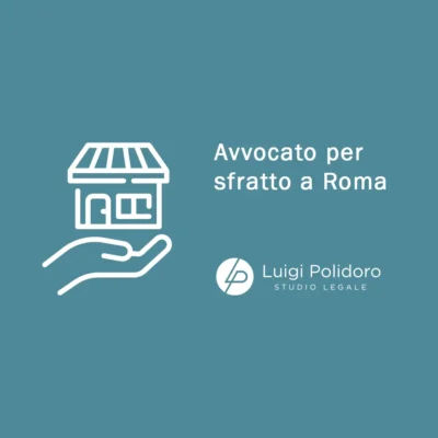 Avvocato per sfratti a Roma: assistenza legale per i proprietari di immobili